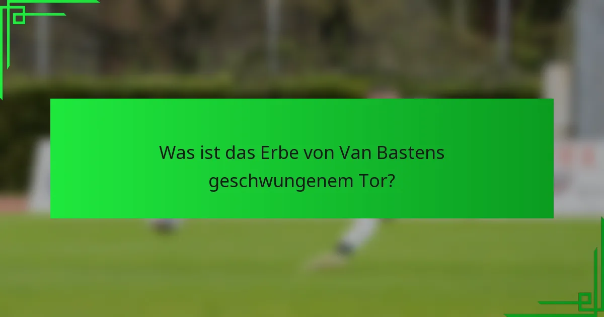 Was ist das Erbe von Van Bastens geschwungenem Tor?