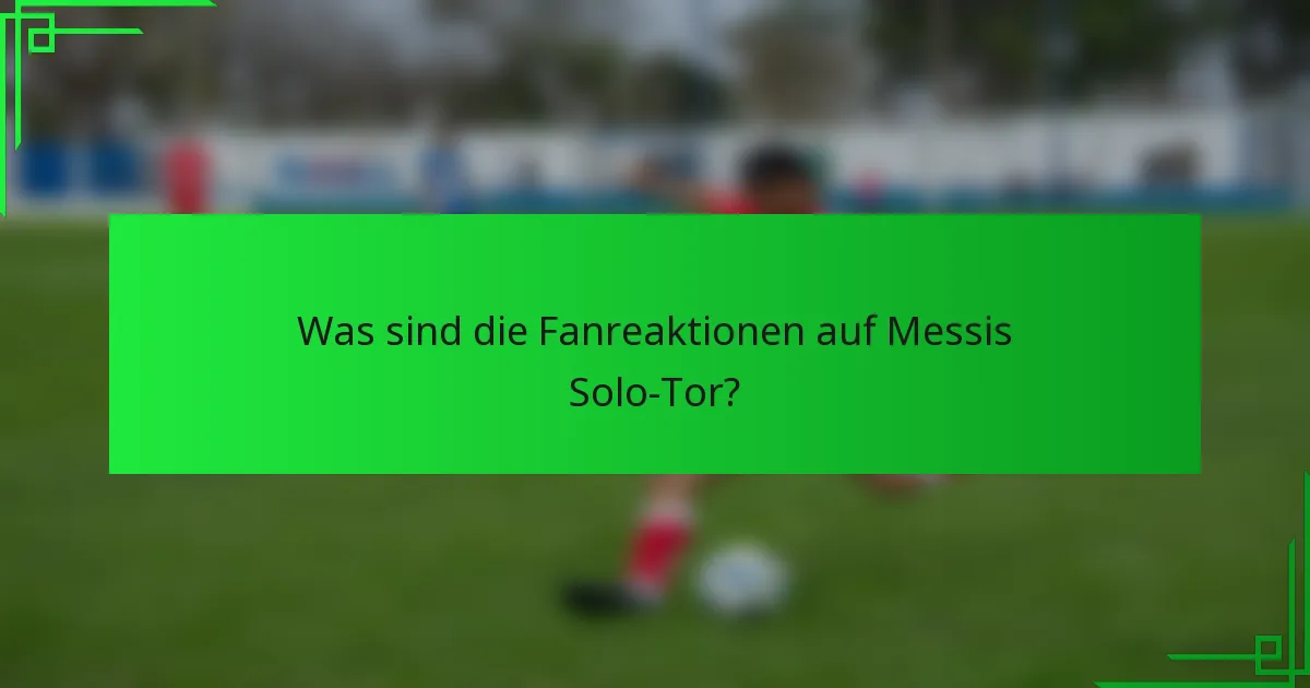 Was sind die Fanreaktionen auf Messis Solo-Tor?