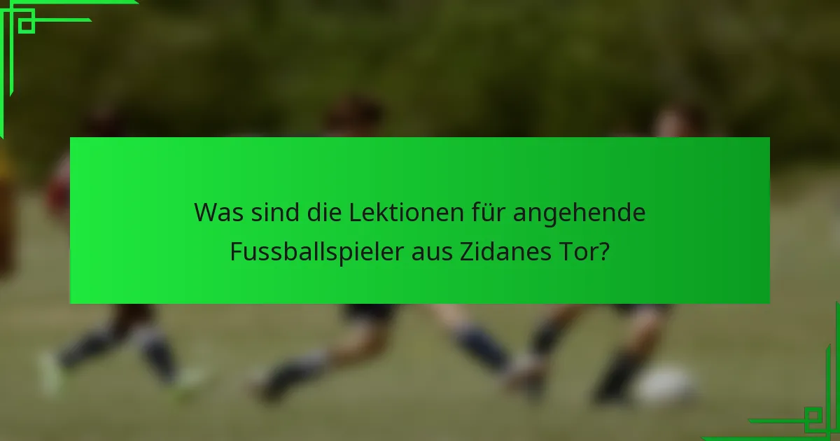 Was sind die Lektionen für angehende Fussballspieler aus Zidanes Tor?