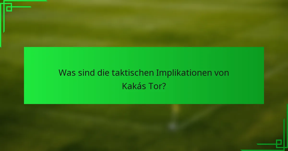 Was sind die taktischen Implikationen von Kakás Tor?