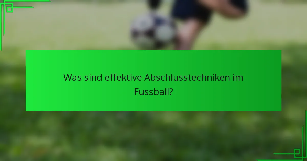 Was sind effektive Abschlusstechniken im Fussball?