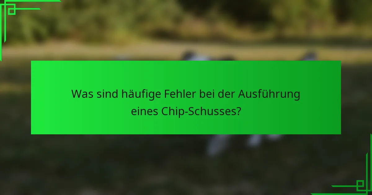 Was sind häufige Fehler bei der Ausführung eines Chip-Schusses?
