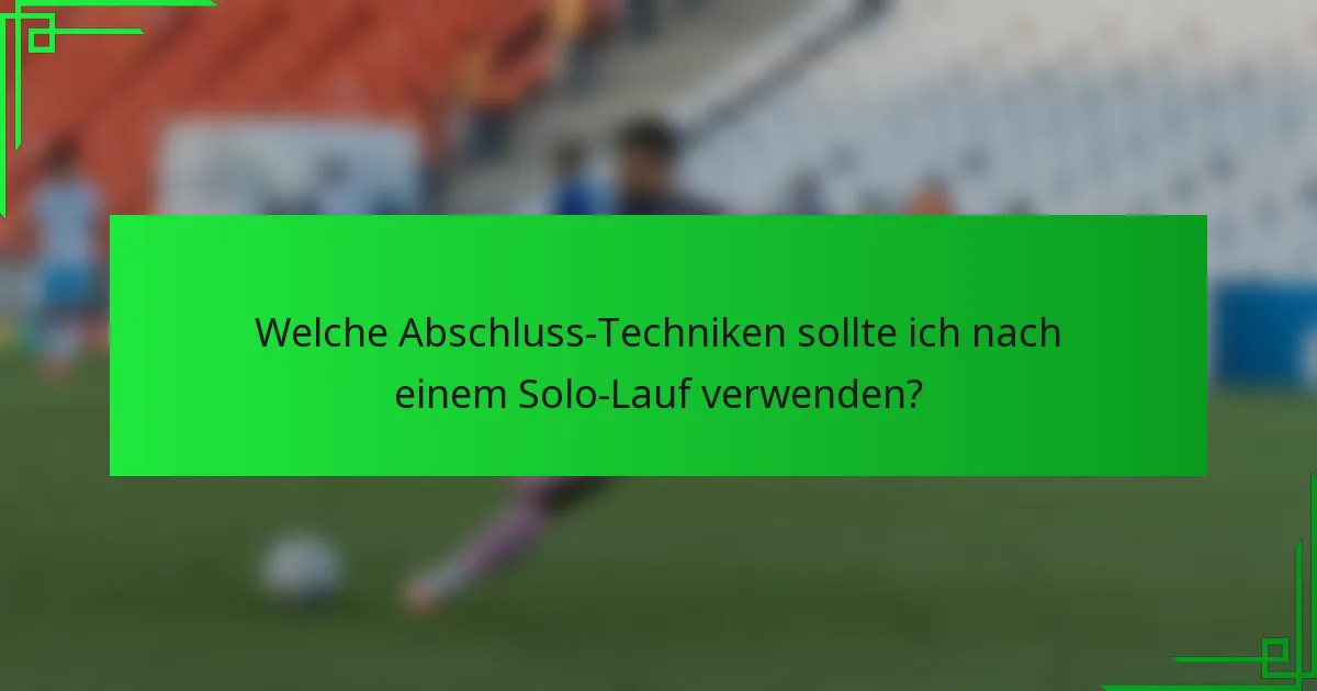 Welche Abschluss-Techniken sollte ich nach einem Solo-Lauf verwenden?