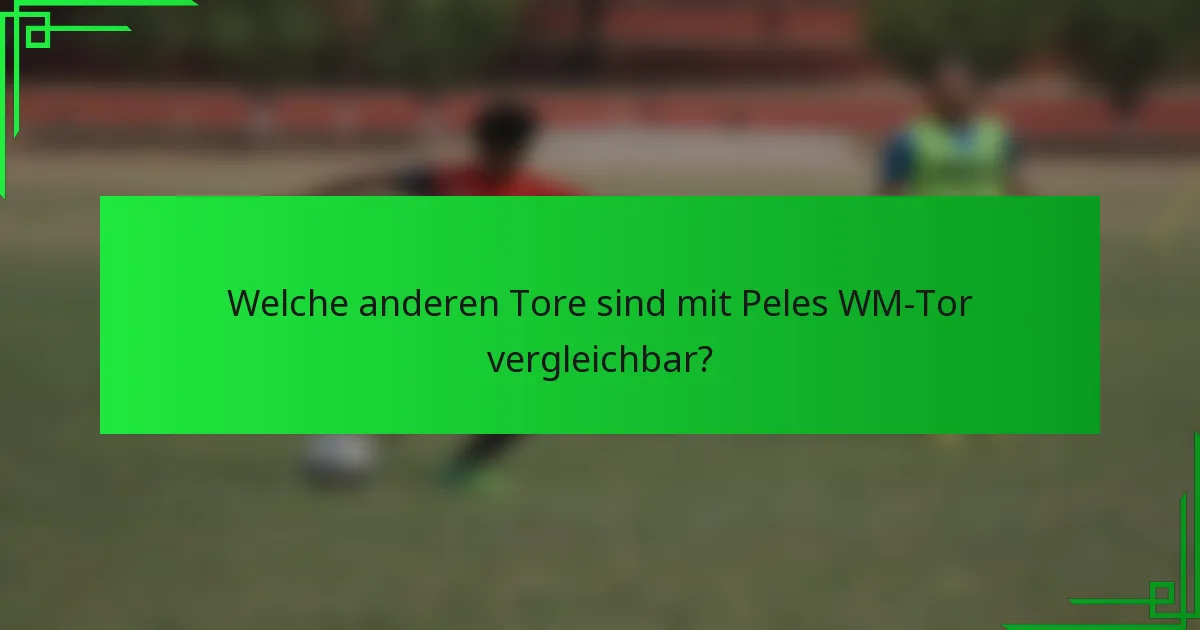Welche anderen Tore sind mit Peles WM-Tor vergleichbar?