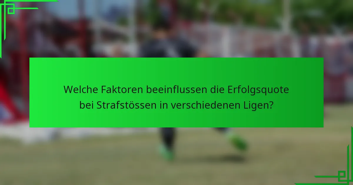 Welche Faktoren beeinflussen die Erfolgsquote bei Strafstössen in verschiedenen Ligen?