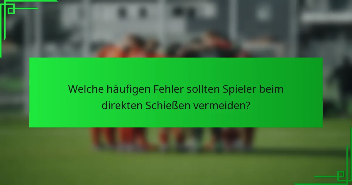Welche häufigen Fehler sollten Spieler beim direkten Schießen vermeiden?