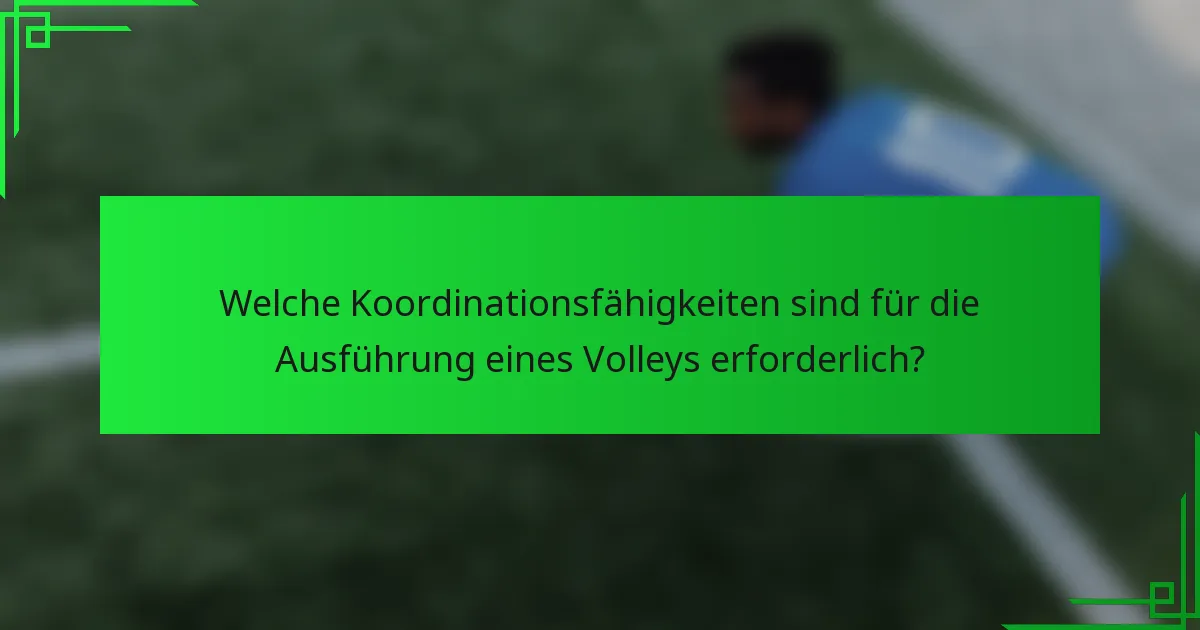 Welche Koordinationsfähigkeiten sind für die Ausführung eines Volleys erforderlich?