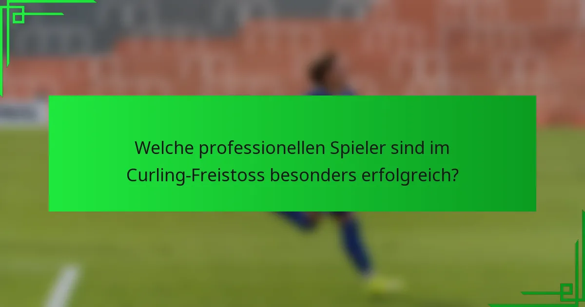 Welche professionellen Spieler sind im Curling-Freistoss besonders erfolgreich?