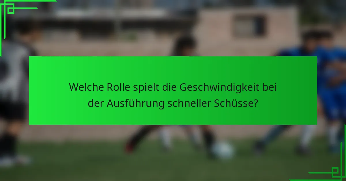 Welche Rolle spielt die Geschwindigkeit bei der Ausführung schneller Schüsse?