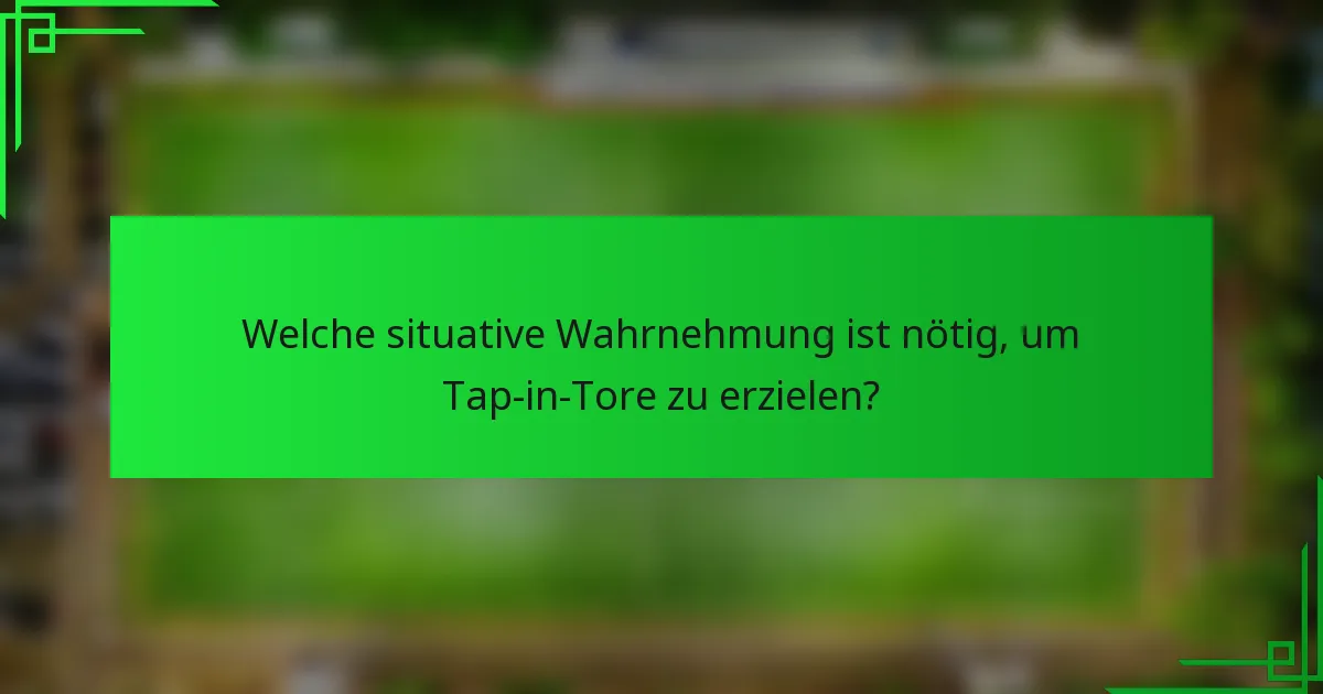 Welche situative Wahrnehmung ist nötig, um Tap-in-Tore zu erzielen?
