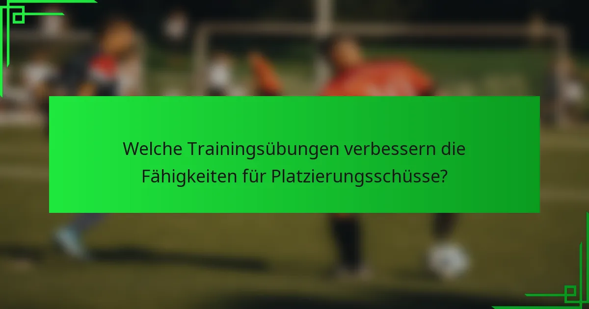 Welche Trainingsübungen verbessern die Fähigkeiten für Platzierungsschüsse?