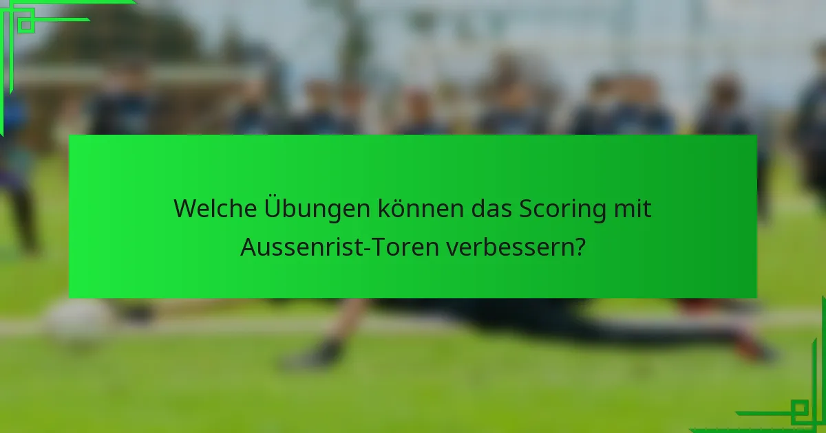 Welche Übungen können das Scoring mit Aussenrist-Toren verbessern?