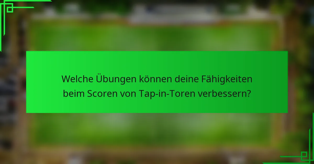 Welche Übungen können deine Fähigkeiten beim Scoren von Tap-in-Toren verbessern?