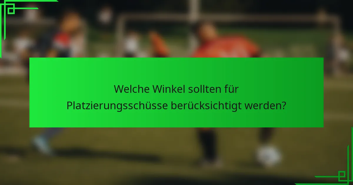 Welche Winkel sollten für Platzierungsschüsse berücksichtigt werden?