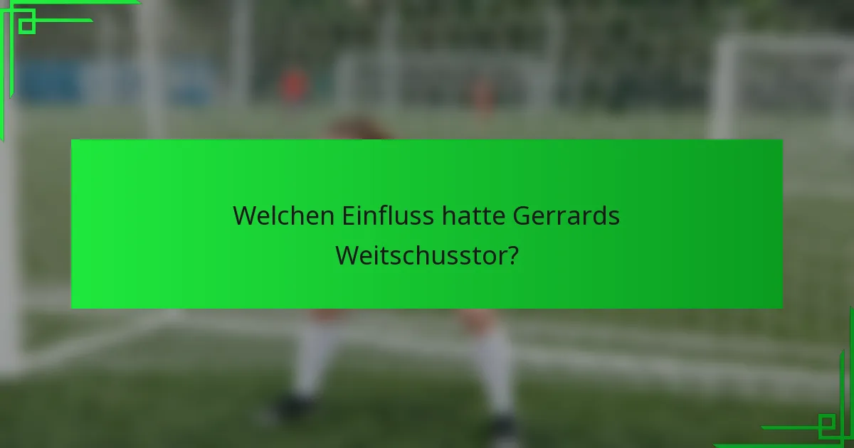 Welchen Einfluss hatte Gerrards Weitschusstor?