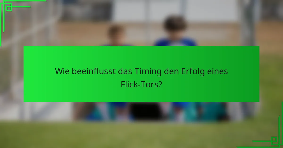 Wie beeinflusst das Timing den Erfolg eines Flick-Tors?