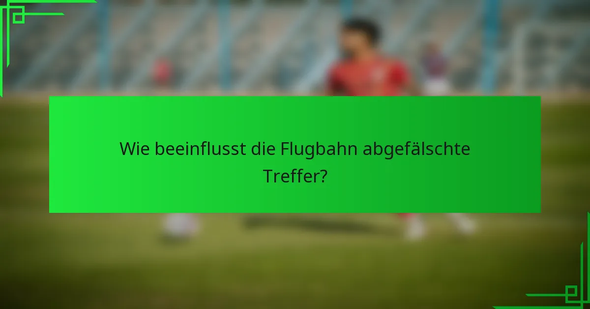 Wie beeinflusst die Flugbahn abgefälschte Treffer?