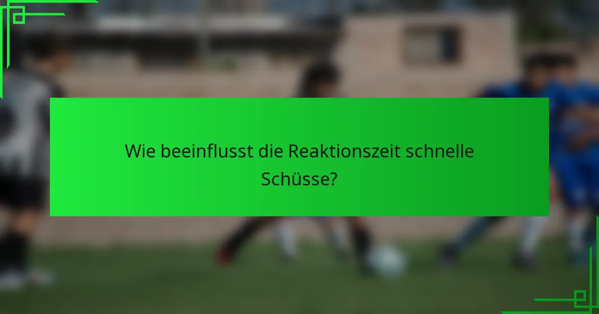 Wie beeinflusst die Reaktionszeit schnelle Schüsse?