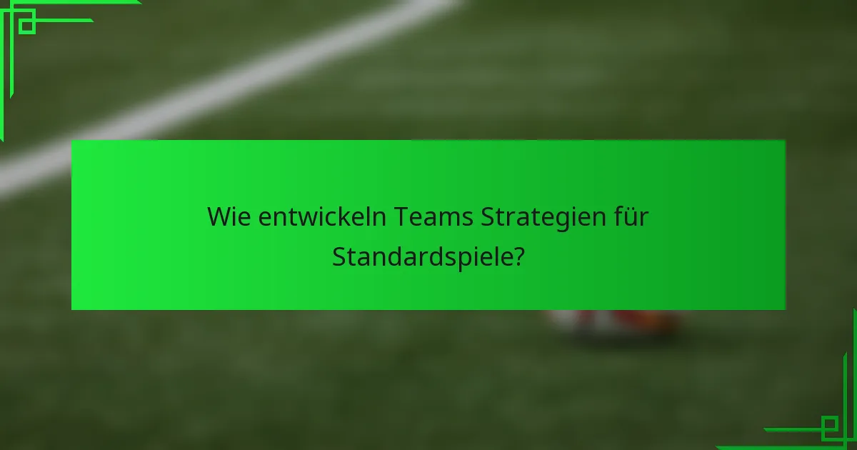 Wie entwickeln Teams Strategien für Standardspiele?
