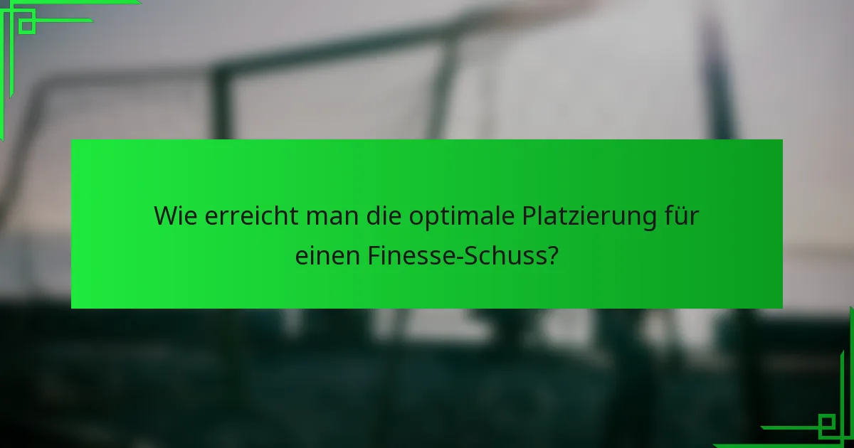 Wie erreicht man die optimale Platzierung für einen Finesse-Schuss?