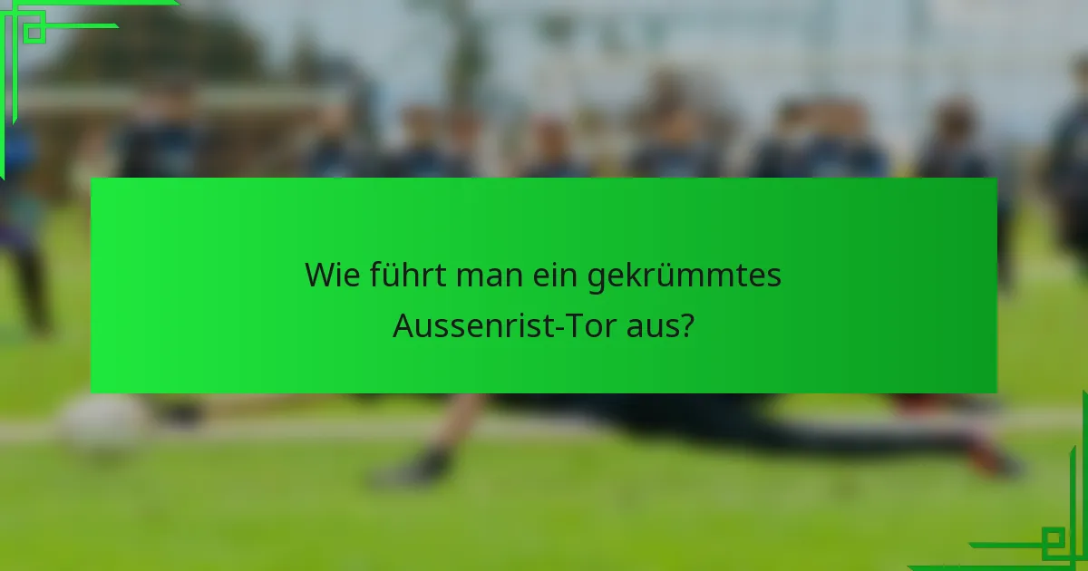 Wie führt man ein gekrümmtes Aussenrist-Tor aus?
