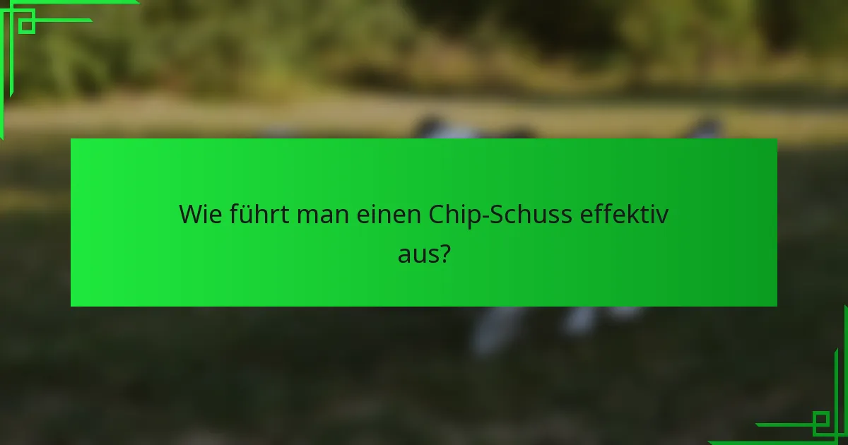 Wie führt man einen Chip-Schuss effektiv aus?