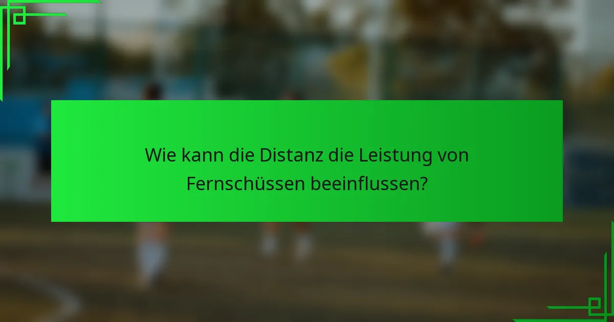Wie kann die Distanz die Leistung von Fernschüssen beeinflussen?