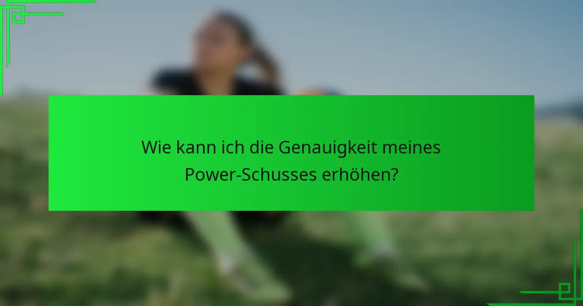 Wie kann ich die Genauigkeit meines Power-Schusses erhöhen?