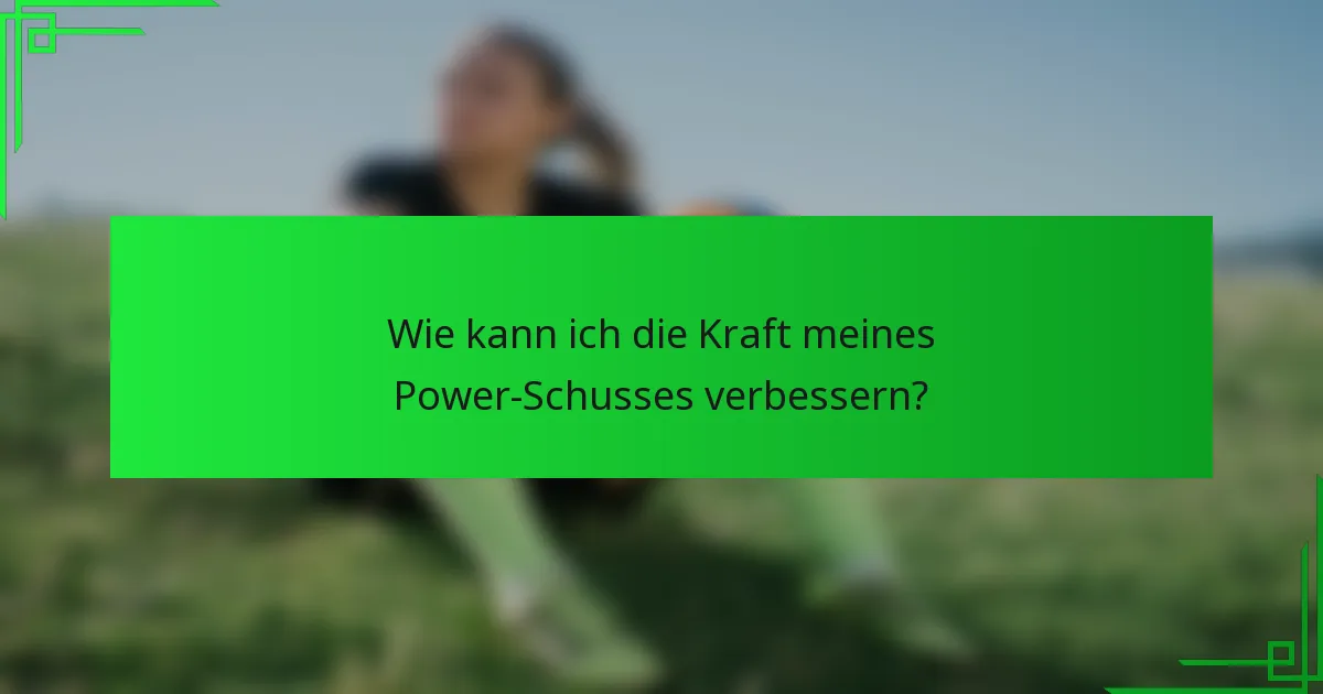 Wie kann ich die Kraft meines Power-Schusses verbessern?