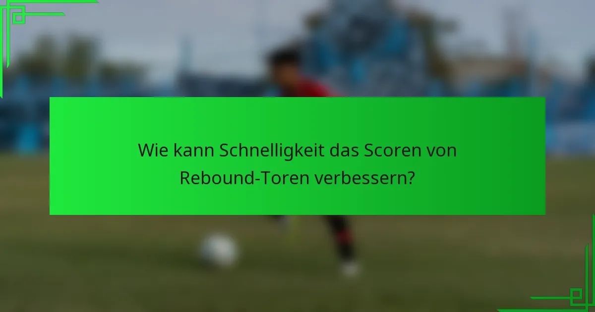 Wie kann Schnelligkeit das Scoren von Rebound-Toren verbessern?