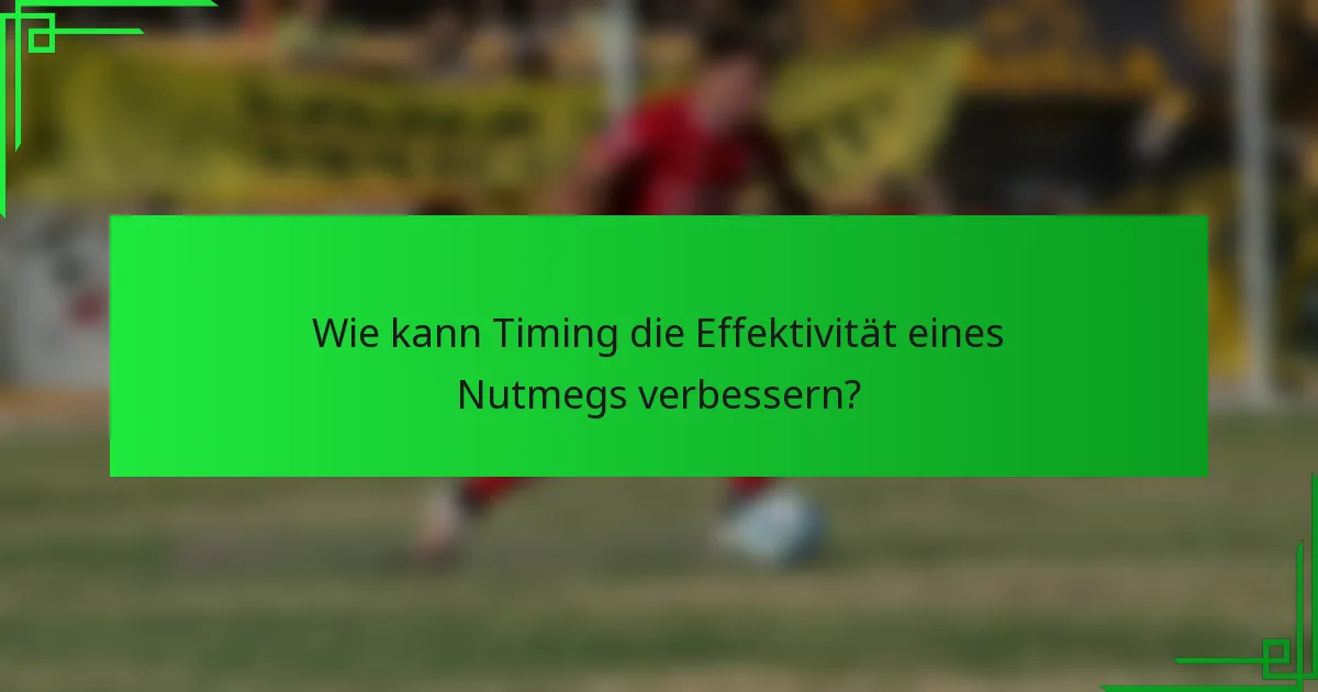 Wie kann Timing die Effektivität eines Nutmegs verbessern?