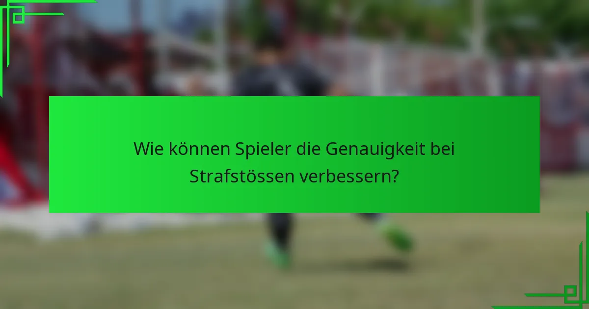 Wie können Spieler die Genauigkeit bei Strafstössen verbessern?