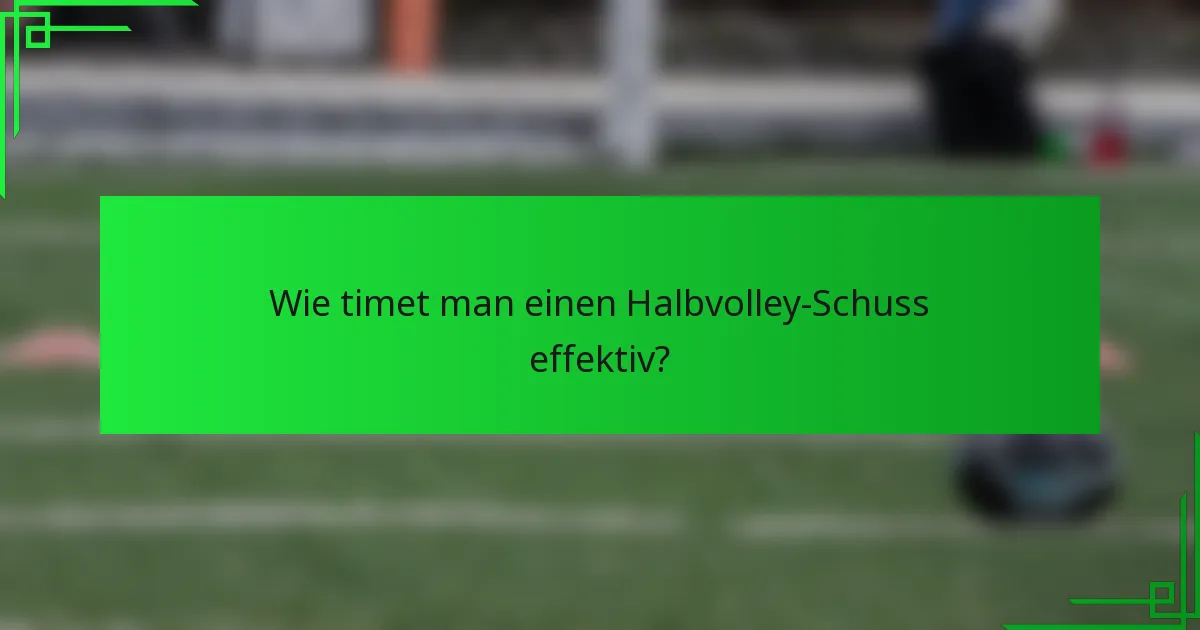 Wie timet man einen Halbvolley-Schuss effektiv?