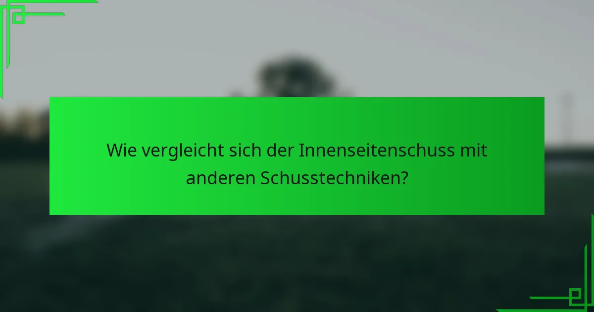 Wie vergleicht sich der Innenseitenschuss mit anderen Schusstechniken?