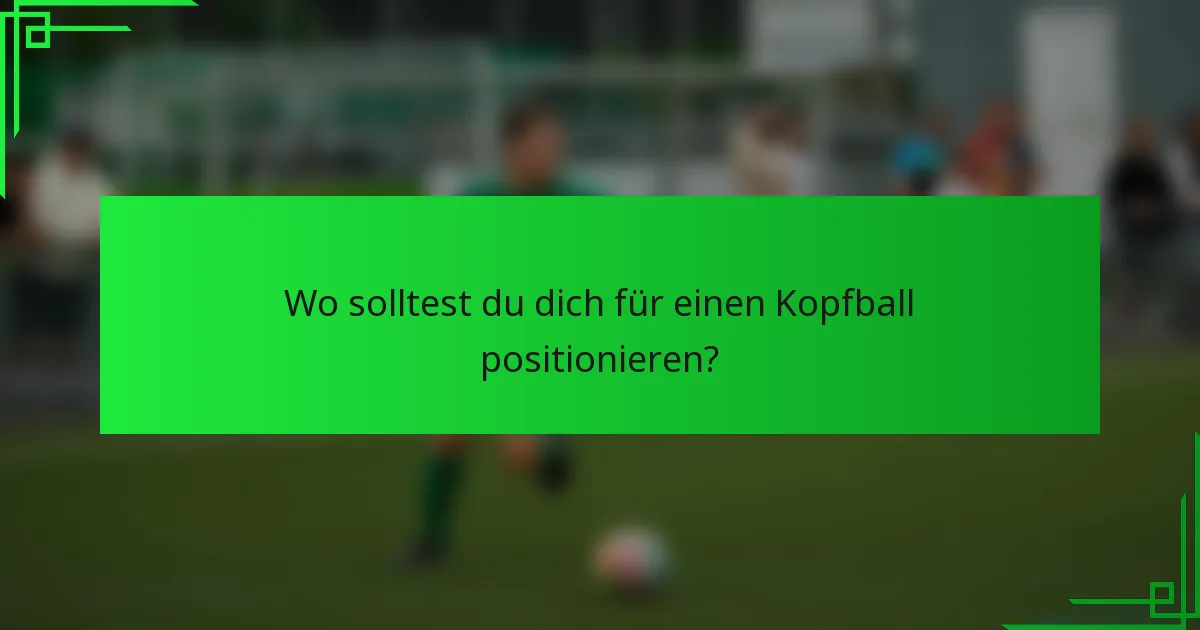 Wo solltest du dich für einen Kopfball positionieren?