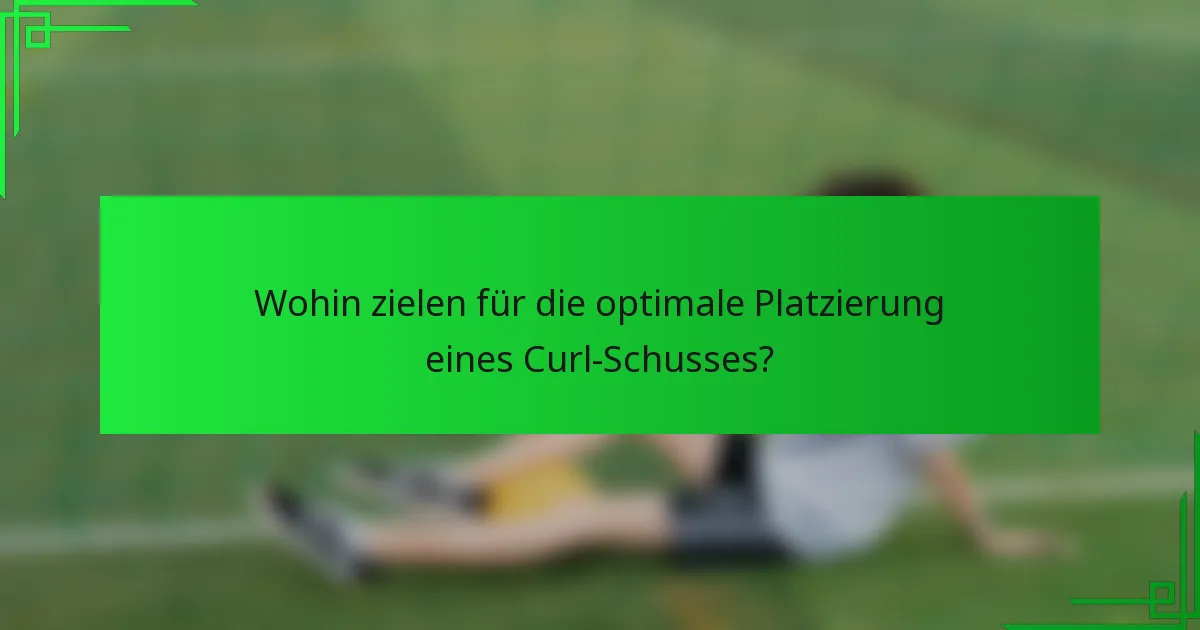 Wohin zielen für die optimale Platzierung eines Curl-Schusses?